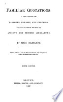 Familiar quotations : a collection of passages, phrases, and proverbs traced to their sources in ancient and modern literature /