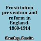 Prostitution prevention and reform in England, 1860-1914 /