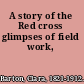 A story of the Red cross glimpses of field work,