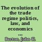 The evolution of the trade regime politics, law, and economics of the GATT and the WTO /