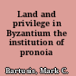 Land and privilege in Byzantium the institution of pronoia /
