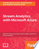 Stream Analytics with Microsoft Azure : real-time processing for quick insights using Azure Stream Analytics /