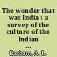 The wonder that was India : a survey of the culture of the Indian sub-continent before the coming of the Muslims /