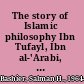 The story of Islamic philosophy Ibn Tufayl, Ibn al-'Arabi, and others on the limit between naturalism and traditionalism /