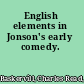 English elements in Jonson's early comedy.