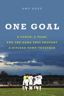 One goal : a coach, a team, and the game that brought a divided town together /