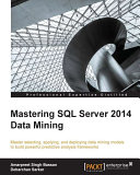 Mastering SQL server 2014 data mining  : master selecting, applying, and deploying data mining models to build powerful predictive analysis frameworks /