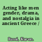 Acting like men gender, drama, and nostalgia in ancient Greece /