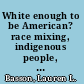 White enough to be American? race mixing, indigenous people, and the boundaries of state and nation /
