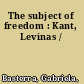 The subject of freedom : Kant, Levinas /