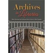 Archives in Libraries : What Librarians and Archivists Need to Know to Work Together /