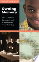 Owning memory : how a Caribbean community lost its archives and found its history /