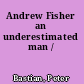 Andrew Fisher an underestimated man /