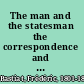 The man and the statesman the correspondence and articles on politics /