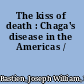 The kiss of death : Chaga's disease in the Americas /