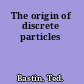 The origin of discrete particles