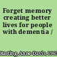 Forget memory creating better lives for people with dementia /