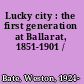 Lucky city : the first generation at Ballarat, 1851-1901 /