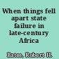 When things fell apart state failure in late-century Africa /