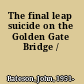The final leap suicide on the Golden Gate Bridge /