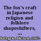 The fox's craft in Japanese religion and folklore shapeshifters, transformations, and duplicities /