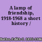 A lamp of friendship, 1918-1968 a short history /