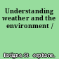 Understanding weather and the environment /