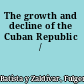 The growth and decline of the Cuban Republic /
