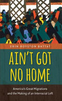 Ain't got no home : America's great migrations and the making of an interracial left /