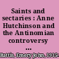Saints and sectaries : Anne Hutchinson and the Antinomian controversy in the Massachusetts Bay Colony.