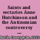Saints and sectaries Anne Hutchinson and the Antinomian controversy in the Massachusetts Bay Colony.