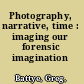 Photography, narrative, time : imaging our forensic imagination /