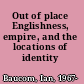 Out of place Englishness, empire, and the locations of identity /