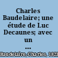 Charles Baudelaire; une étude de Luc Decaunes; avec un choix de textes, bibliographie, dessins, portraits, fac-similés