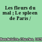 Les fleurs du mal ; Le spleen de Paris /