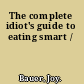 The complete idiot's guide to eating smart /