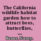 The California wildlife habitat garden how to attract bees, butterflies, birds, and other animals /
