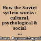 How the Soviet system works : cultural, psychological & social themes /