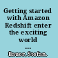 Getting started with Amazon Redshift enter the exciting world of Amazon Redshift for big data, cloud computing, and scalable data warehousing /