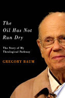 The oil has not run dry : the story of my theological pathway /