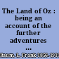 The Land of Oz : being an account of the further adventures of the Scarecrow and Tin Woodman ... A sequel to The Wizard of Oz. /