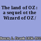 The land of OZ : a sequel ot the Wizard of OZ /