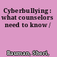 Cyberbullying : what counselors need to know /