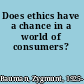 Does ethics have a chance in a world of consumers?
