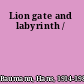 Lion gate and labyrinth /