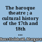 The baroque theatre ; a cultural history of the 17th and 18th centuries /