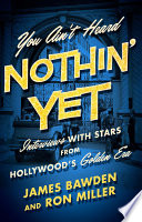 You ain't heard nothin' yet : interviews with stars from Hollywood's golden era /