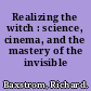 Realizing the witch : science, cinema, and the mastery of the invisible /