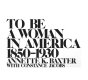 To be a woman in America, 1850-1930 /