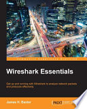 Wireshark essentials : get up and running with Wireshark to analyze network packets and protocols effectively /